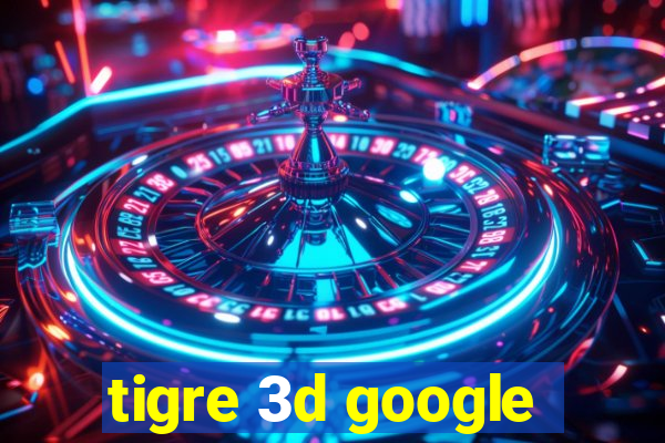 tigre 3d google